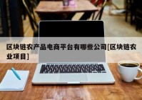 区块链农产品电商平台有哪些公司[区块链农业项目]