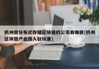 杭州做分布式存储区块链的公司有哪些[杭州区块链产业园入驻标准]