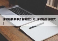 区块链贷款中介有哪些公司[区块链借贷模式]