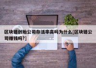 区块链创始公司存活率高吗为什么[区块链公司赚钱吗?]