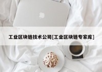 工业区块链技术公司[工业区块链专家库]