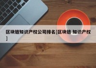 区块链知识产权公司排名[区块链 知识产权]