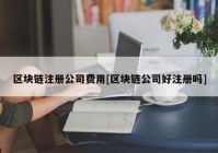 区块链注册公司费用[区块链公司好注册吗]