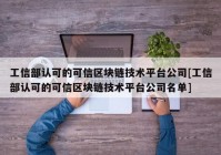 工信部认可的可信区块链技术平台公司[工信部认可的可信区块链技术平台公司名单]