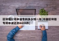 区块链公司申请专利多少钱一年[中国区块链专利申请达到4435件]